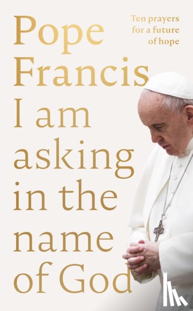 Francis, Pope - I Am Asking in the Name of God