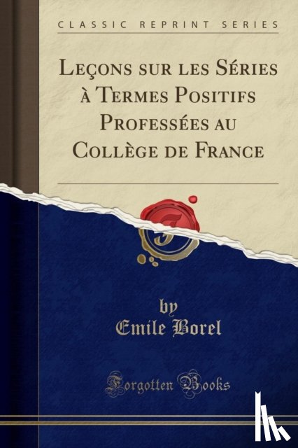 Borel, Emile - Lecons sur les Series a Termes Positifs Professees au College de France (Classic Reprint)