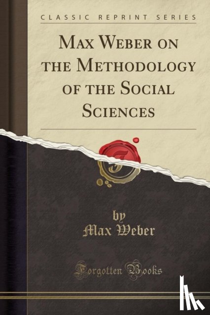 Weber, Max - Max Weber on the Methodology of the Social Sciences (Classic Reprint)