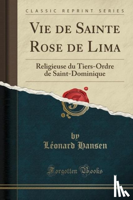 Hansen, Leonard - Vie de Sainte Rose de Lima: Religieuse du Tiers-Ordre de Saint-Dominique (Classic Reprint)