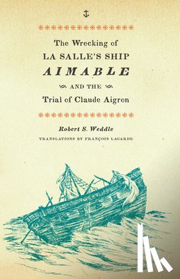 Weddle, Robert S. - The Wrecking of La Salle's Ship Aimable and the Trial of Claude Aigron