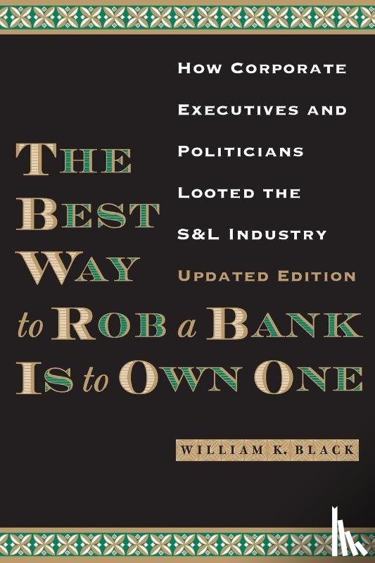Black, William K. - The Best Way to Rob a Bank Is to Own One