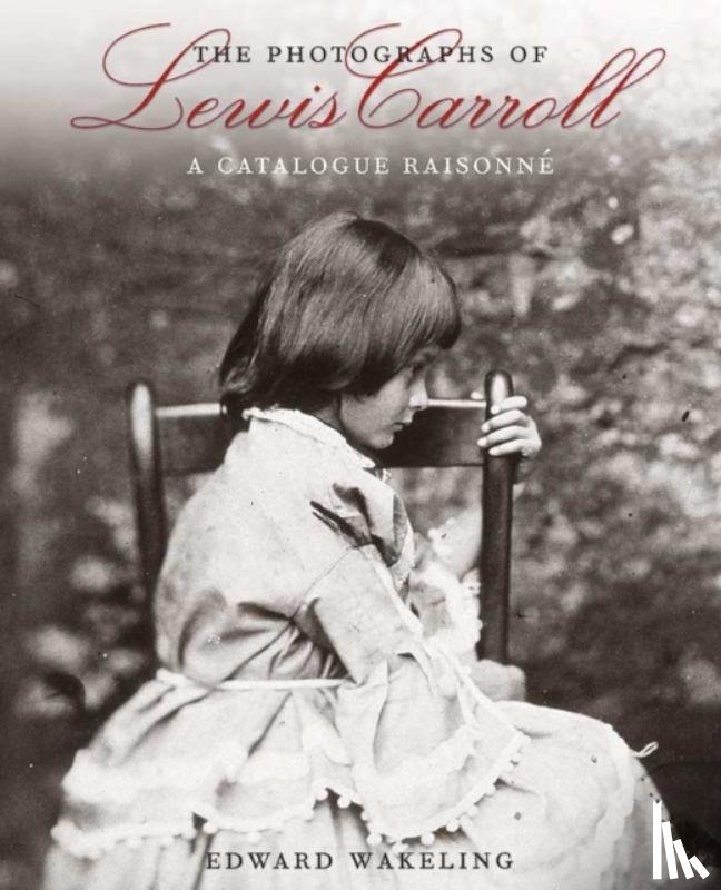Edward Wakeling - The Photographs of Lewis Carroll