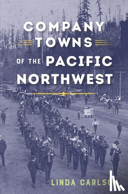 Carlson, Linda - Company Towns of the Pacific Northwest