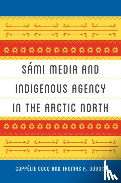 Thomas A. DuBois, Coppelie Cocq - Sami Media and Indigenous Agency in the Arctic North