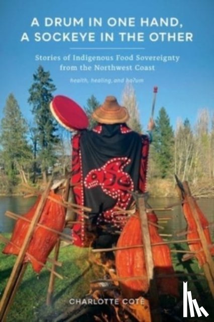 Cote, Charlotte - A Drum in One Hand, a Sockeye in the Other