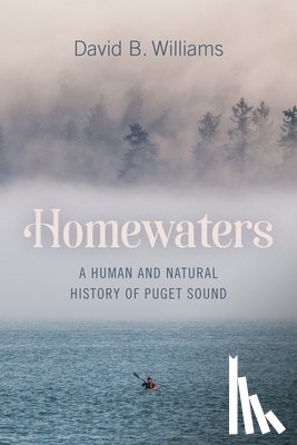 Williams, David B. - Homewaters: A Human and Natural History of Puget Sound