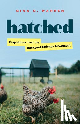 Warren, Gina G. - Hatched: Dispatches from the Backyard Chicken Movement