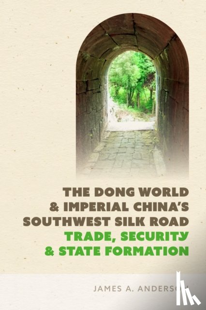 Anderson, James A. - The Dong World and Imperial China’s Southwest Silk Road