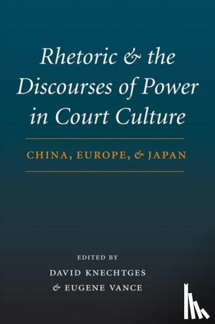 Knechtges, David R., Vance, Eugene - Rhetoric and the Discourses of Power in Court Culture