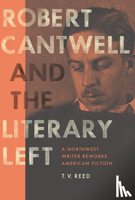 Reed, T. V. - Robert Cantwell and the Literary Left