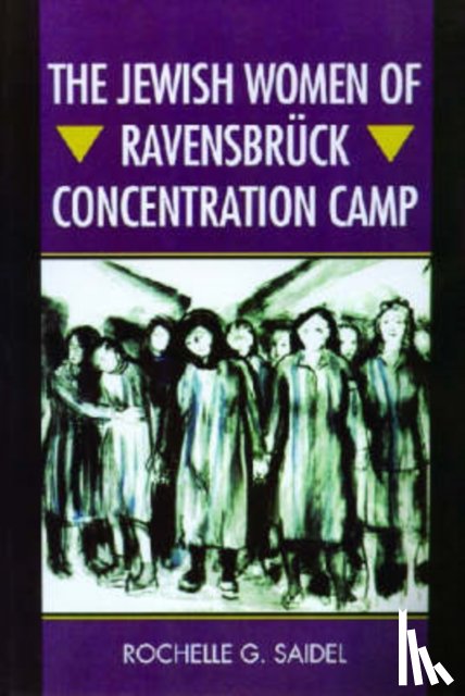 Saidel, Rochelle G. - The Jewish Women of Ravensbruck Concentration Camp