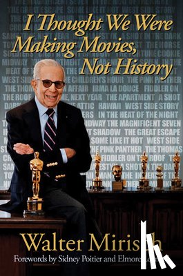 Mirisch, Walter - I Thought We Were Making Movies, Not History