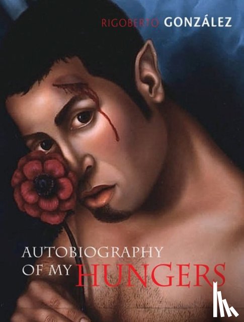 Gonzalez, Rigoberto - Autobiography of My Hungers