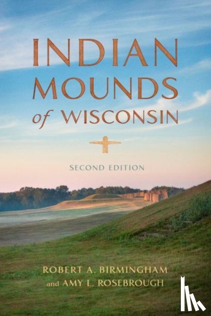 Birmingham, Robert A., Rosebrough, Amy L. - Indian Mounds of Wisconsin