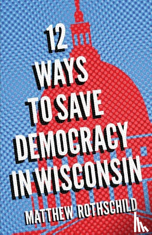 Rothschild, Matthew - Twelve Ways to Save Democracy in Wisconsin