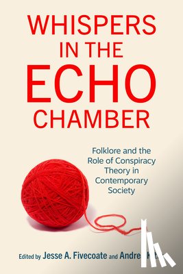 Fivecoate, Jesse A. - Whispers in the Echo Chamber: Folklore and the Role of Conspiracy Theory in Contemporary Society