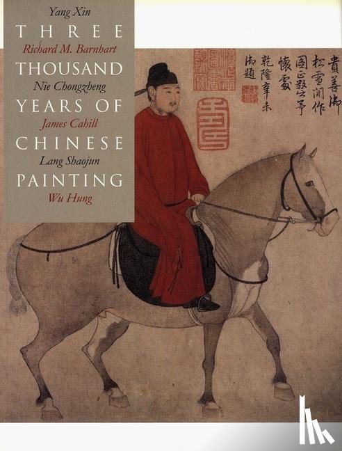 Barnhart, Richard, Xin, Yang, Chongzheng, Nie, Cahill, James - Three Thousand Years of Chinese Painting
