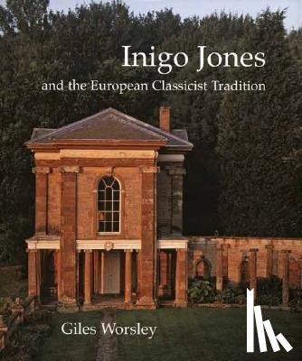 Worsley, Giles - Inigo Jones and the European Classicist Tradition