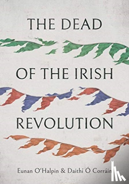 O'Halpin, Eunan, O Corrain, Daithi - The Dead of the Irish Revolution