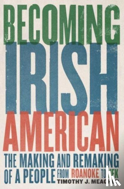 Meagher, Timothy J. - Becoming Irish American