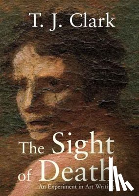 Clark, T. J. - The Sight of Death