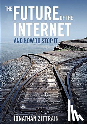 Zittrain, Jonathan - The Future of the Internet---And How to Stop It