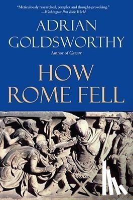 Goldsworthy, Adrian - HOW ROME FELL