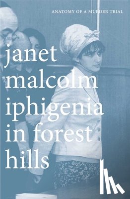 Malcolm, Janet - Iphigenia in Forest Hills