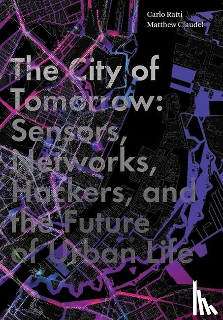 Ratti, Carlo, Claudel, Matthew - The City of Tomorrow