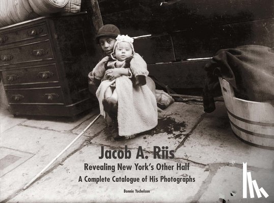 Yochelson, Bonnie - Jacob A. Riis: Revealing New York's Other Half