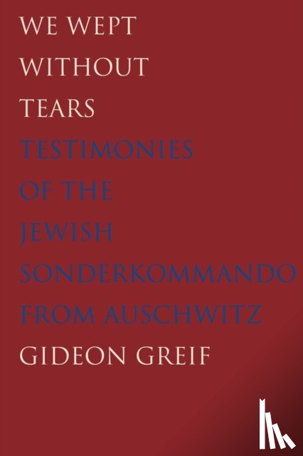 Greif, Gideon - We Wept Without Tears - Testimonies of the Jewish Sonderkommando from Auschwitz