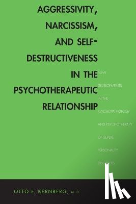 Kernberg, Otto - Aggressivity, Narcissism, and Self-Destructiveness in the Psychotherapeutic Relationship