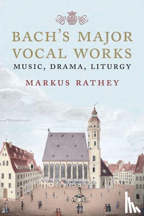 Rathey, Markus - Bach's Major Vocal Works
