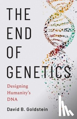 Goldstein, David B. - The End of Genetics