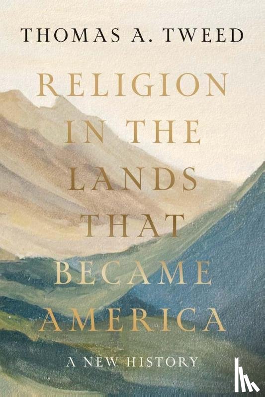 Tweed, Thomas A. - Religion in the Lands That Became America