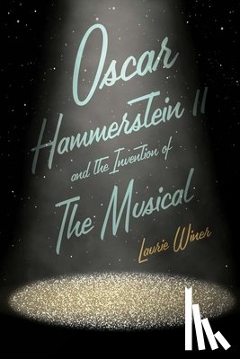 Winer, Laurie - Oscar Hammerstein II and the Invention of the Musical