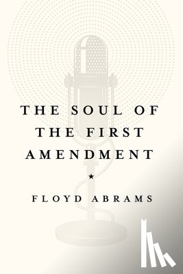 Abrams, Floyd - The Soul of the First Amendment