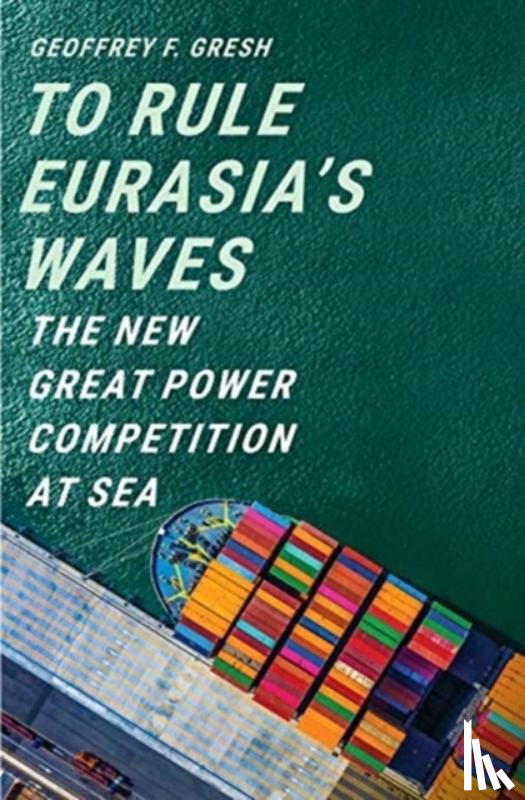 Gresh, Geoffrey F. - To Rule Eurasia’s Waves
