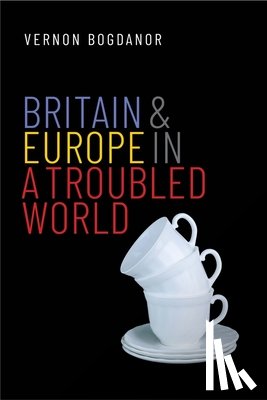 Bogdanor, Vernon - Britain and Europe in a Troubled World