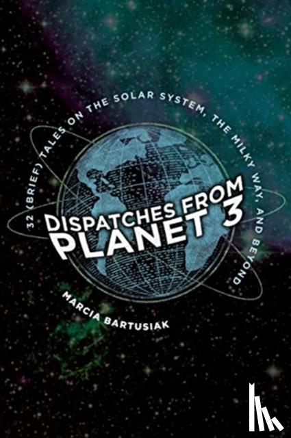 Bartusiak, Marcia - Dispatches from Planet 3 - Thirty-Two (Brief) Tales on the Solar System, the Milky Way, and Beyond