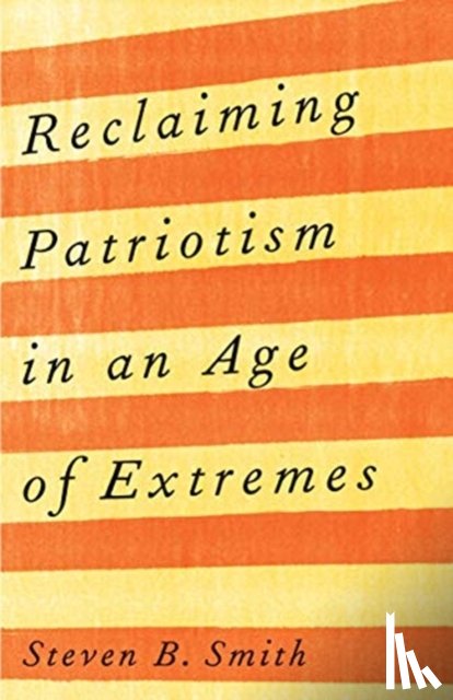 Smith, Steven B. - Reclaiming Patriotism in an Age of Extremes