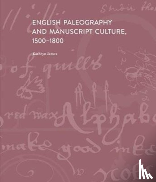 James, Kathryn - English Paleography and Manuscript Culture, 1500-1800