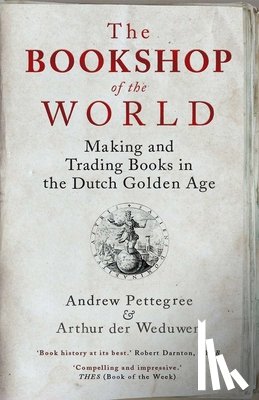 Pettegree, Andrew, der Weduwen, Arthur - The Bookshop of the World