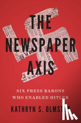 Olmsted, Kathryn S. - The Newspaper Axis