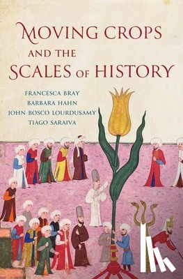 Bray, Francesca, Hahn, Barbara, Lourdusamy, John Bosco, Saraiva, Tiago - Moving Crops and the Scales of History