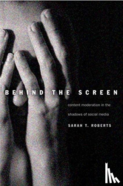 Roberts, Sarah T. - Behind the Screen