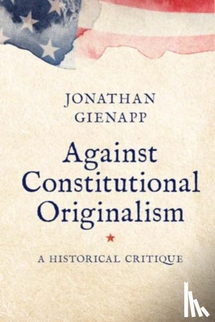 Gienapp, Jonathan - Against Constitutional Originalism
