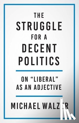 Walzer, Michael - The Struggle for a Decent Politics