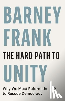 Frank, Barney - The Hard Path to Unity: Why We Must Reform the Left to Rescue Democracy